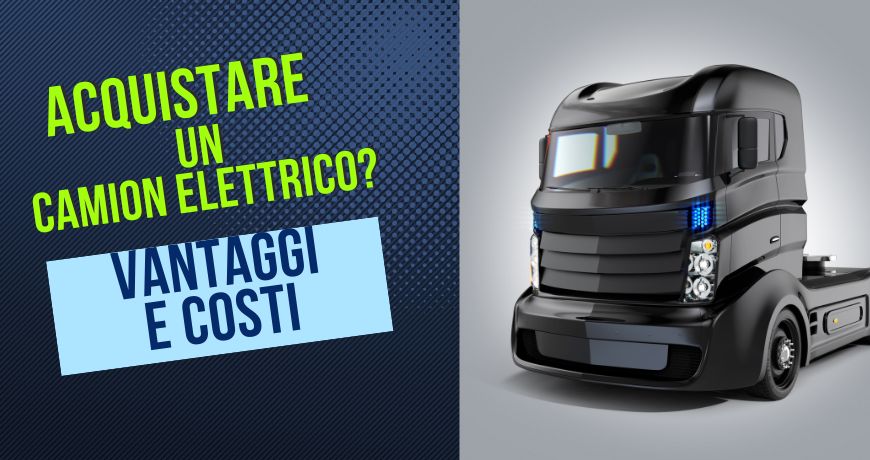 Acquistare un camion elettrico: vantaggi, svantaggi e costi