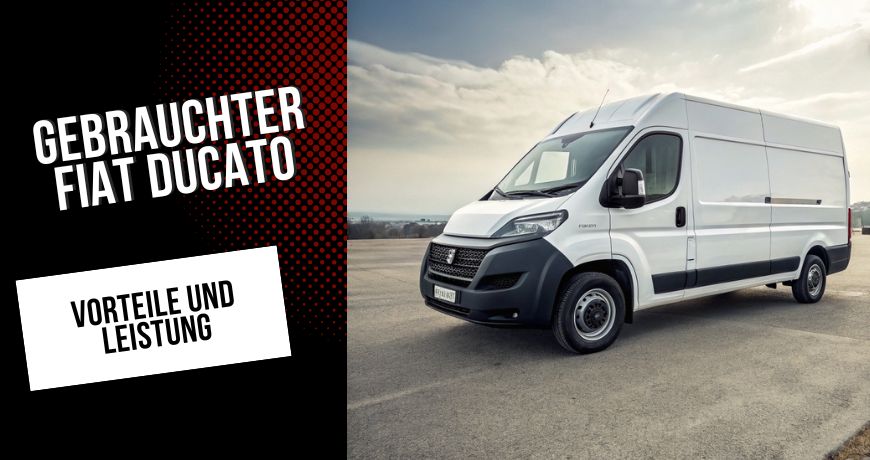 Gebrauchter Fiat Ducato: Vorteile und Leistung